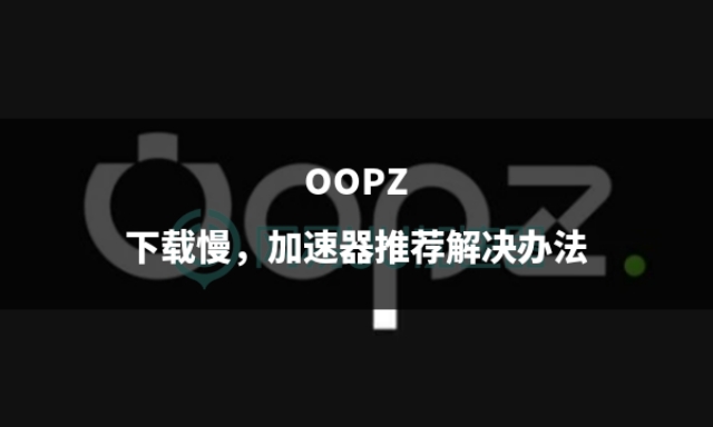 oopz咋下载-(0p手机怎么下载app)